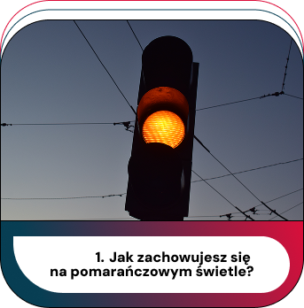 Jak zachowujesz się na pomarańczowym świetle?